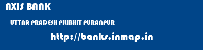 AXIS BANK  UTTAR PRADESH PILIBHIT PURANPUR   banks information 